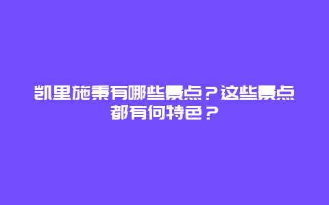 凯里施秉有哪些景点？这些景点都有何特色？