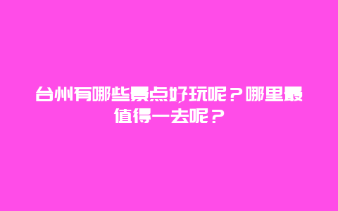 台州有哪些景点好玩呢？哪里最值得一去呢？
