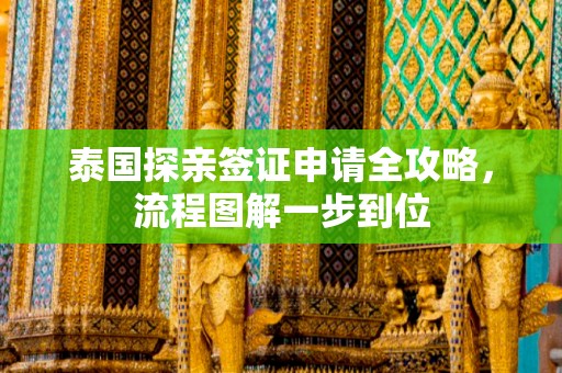 泰国探亲签证申请全攻略，流程图解一步到位
