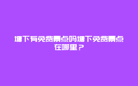 塘下有免费景点吗塘下免费景点在哪里？