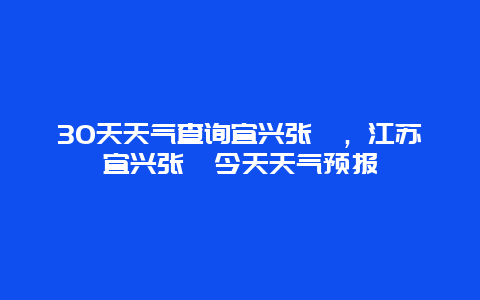 30天天气查询宜兴张渚，江苏宜兴张渚今天天气预报
