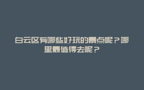 白云区有哪些好玩的景点呢？哪里最值得去呢？