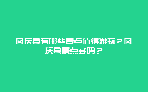 凤庆县有哪些景点值得游玩？凤庆县景点多吗？