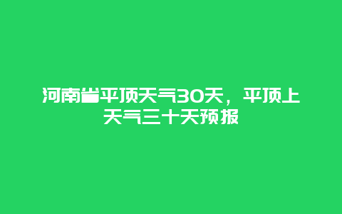河南省平顶天气30天，平顶上天气三十天预报