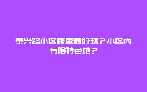 泰兴路小区哪里最好玩？小区内有啥特色地？