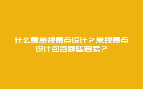 什么是常规景点设计？常规景点设计包含哪些要素？