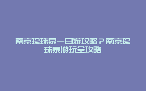 南京珍珠泉一日游攻略？南京珍珠泉游玩全攻略