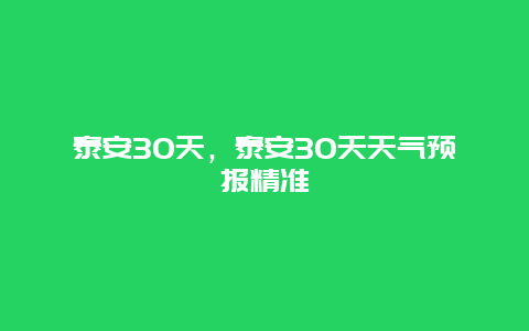 泰安30天，泰安30天天气预报精准