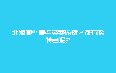 北海哪些景点免费游玩？都有啥特色呢？