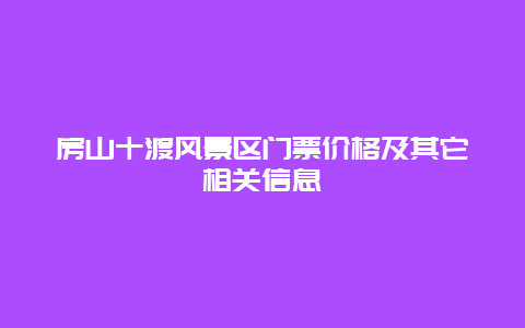 房山十渡风景区门票价格及其它相关信息