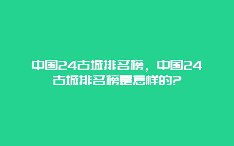 中国24古城排名榜，中国24古城排名榜是怎样的?