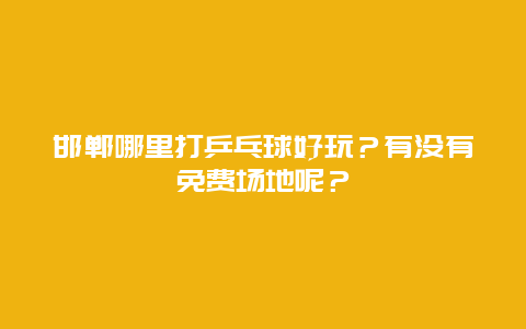 邯郸哪里打乒乓球好玩？有没有免费场地呢？
