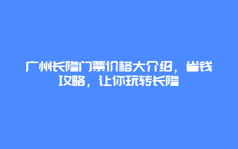 广州长隆门票价格大介绍，省钱攻略，让你玩转长隆