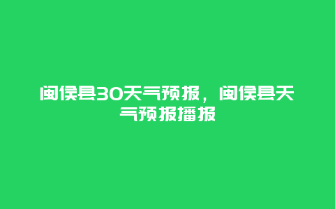 闽侯县30天气预报，闽侯县天气预报播报
