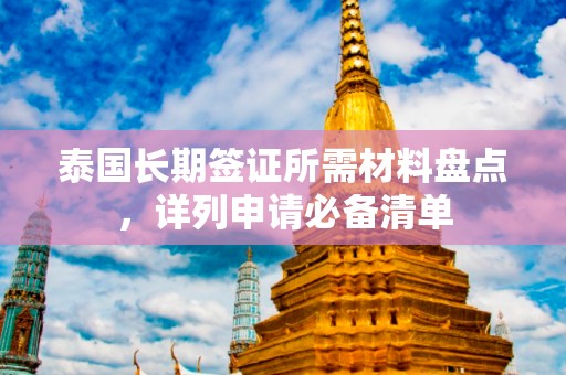 泰国长期签证所需材料盘点，详列申请必备清单