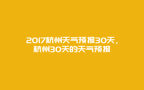 2017杭州天气预报30天，杭州30天的天气预报