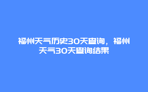 福州天气历史30天查询，福州天气30天查询结果