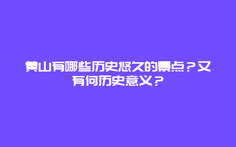 黄山有哪些历史悠久的景点？又有何历史意义？