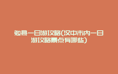 勉县一日游攻略(汉中市内一日游攻略景点有哪些)