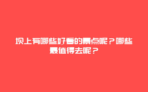 坝上有哪些好看的景点呢？哪些最值得去呢？