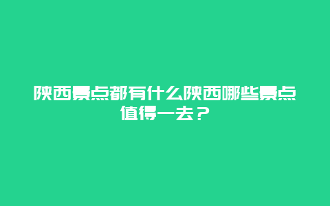 陕西景点都有什么陕西哪些景点值得一去？