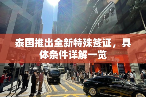 泰国推出全新特殊签证，具体条件详解一览