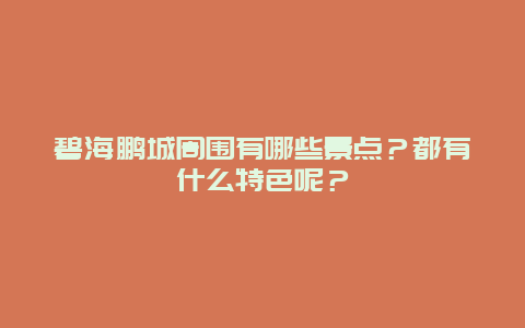 碧海鹏城周围有哪些景点？都有什么特色呢？