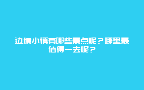 边境小镇有哪些景点呢？哪里最值得一去呢？