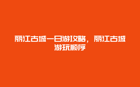 丽江古城一日游攻略，丽江古城游玩顺序