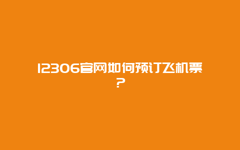 12306官网如何预订飞机票？