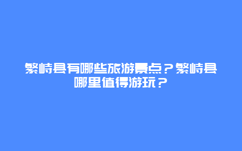 繁峙县有哪些旅游景点？繁峙县哪里值得游玩？