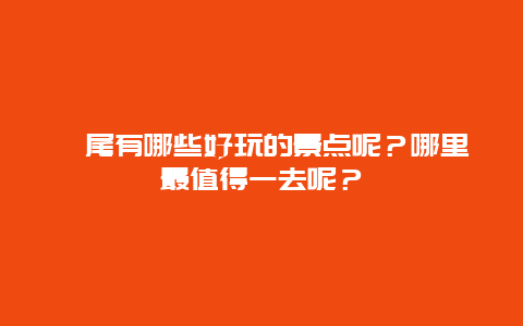 汕尾有哪些好玩的景点呢？哪里最值得一去呢？