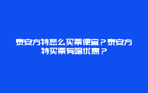 泰安方特怎么买票便宜？泰安方特买票有啥优惠？