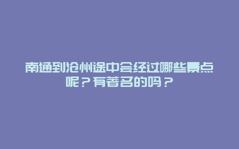 南通到沧州途中会经过哪些景点呢？有著名的吗？
