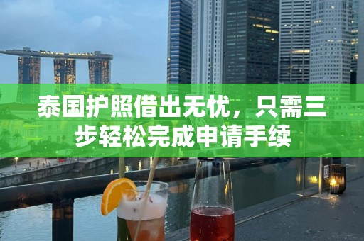 泰国护照借出无忧，只需三步轻松完成申请手续