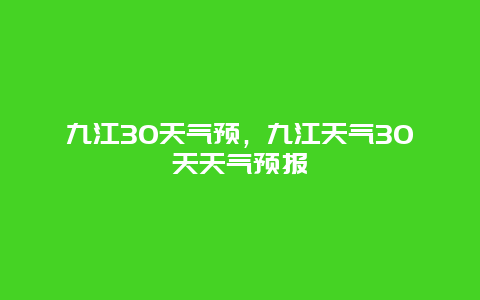 九江30天气预，九江天气30天天气预报