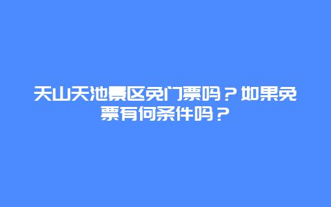 天山天池景区免门票吗？如果免票有何条件吗？