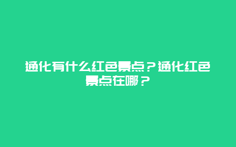 通化有什么红色景点？通化红色景点在哪？