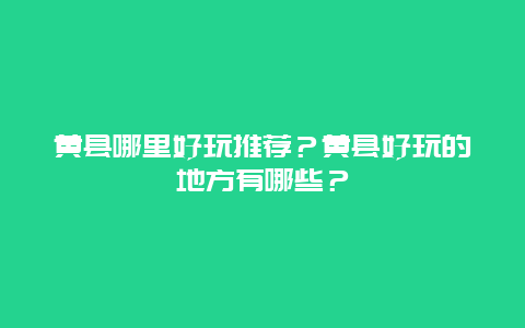 黄县哪里好玩推荐？黄县好玩的地方有哪些？
