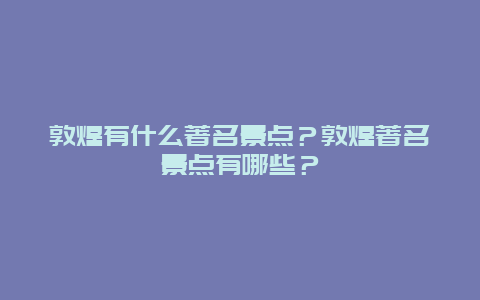 敦煌有什么著名景点？敦煌著名景点有哪些？