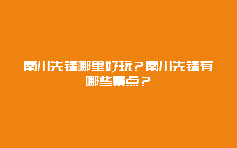 南川先锋哪里好玩？南川先锋有哪些景点？