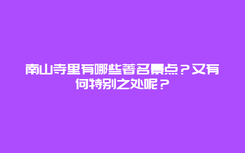 南山寺里有哪些著名景点？又有何特别之处呢？