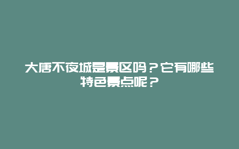 大唐不夜城是景区吗？它有哪些特色景点呢？