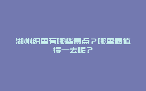 湖州织里有哪些景点？哪里最值得一去呢？