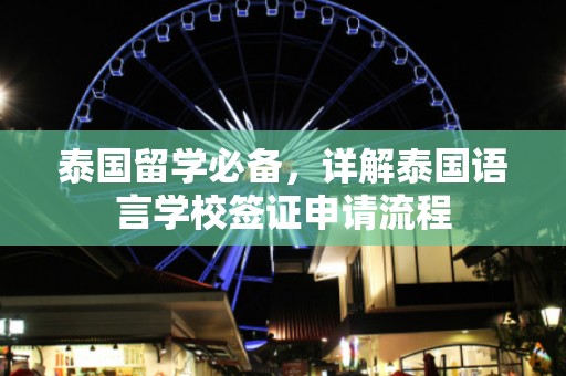 泰国留学必备，详解泰国语言学校签证申请流程