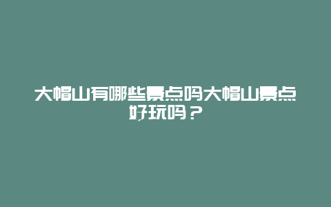 大帽山有哪些景点吗大帽山景点好玩吗？