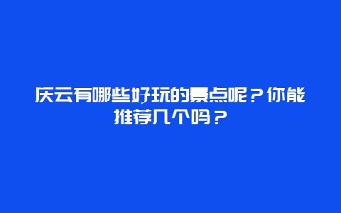 庆云有哪些好玩的景点呢？你能推荐几个吗？