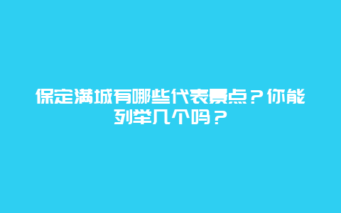 保定满城有哪些代表景点？你能列举几个吗？