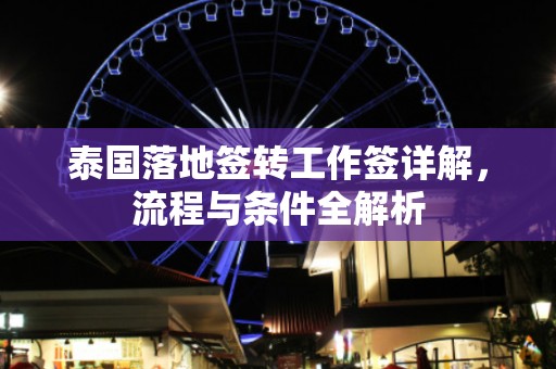 泰国落地签转工作签详解，流程与条件全解析
