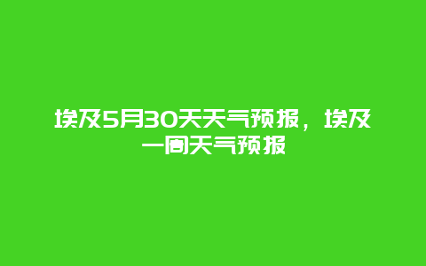 埃及5月30天天气预报，埃及一周天气预报